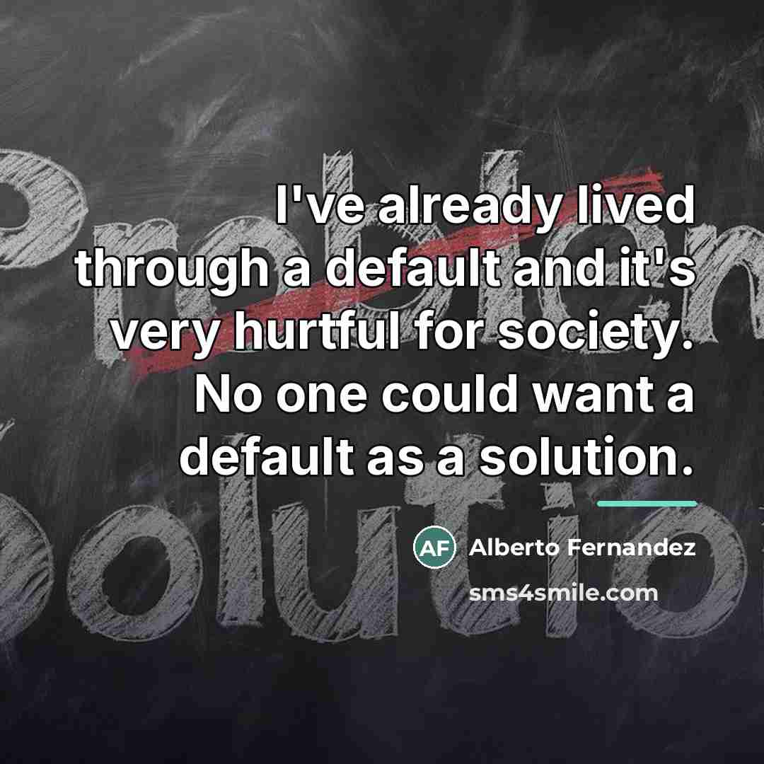 “I've already lived through a default and it's very hurtful…” quote by Alberto Fernandez