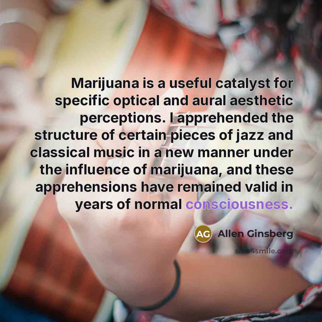 “Marijuana is a useful catalyst for specific optical and aural…” quote by Allen Ginsberg