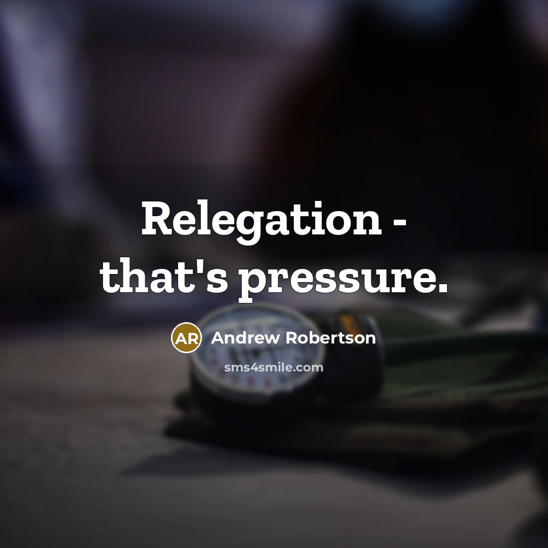 “Relegation - that's pressure.…” quote by Andrew Robertson