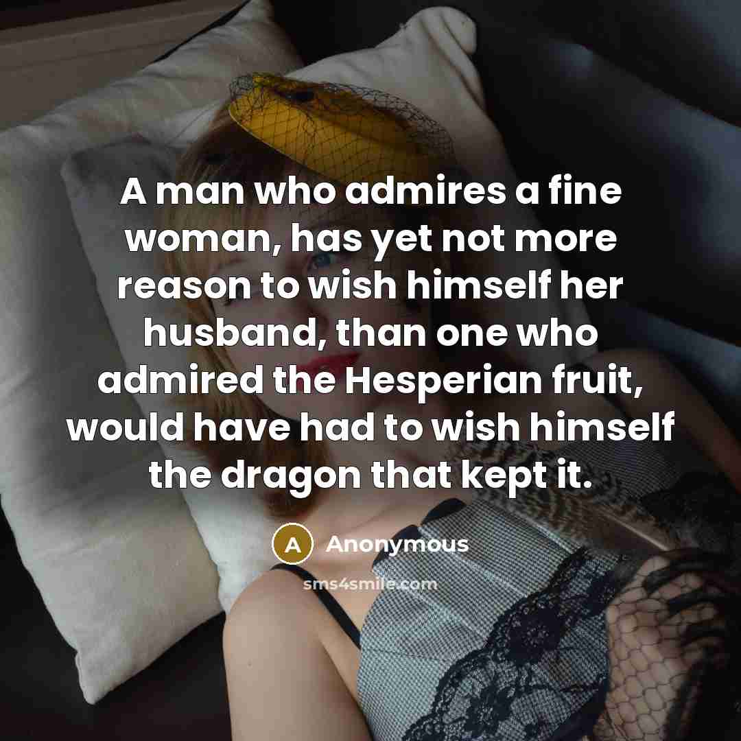 “A man who admires a fine woman, has yet not…” quote by Anonymous
