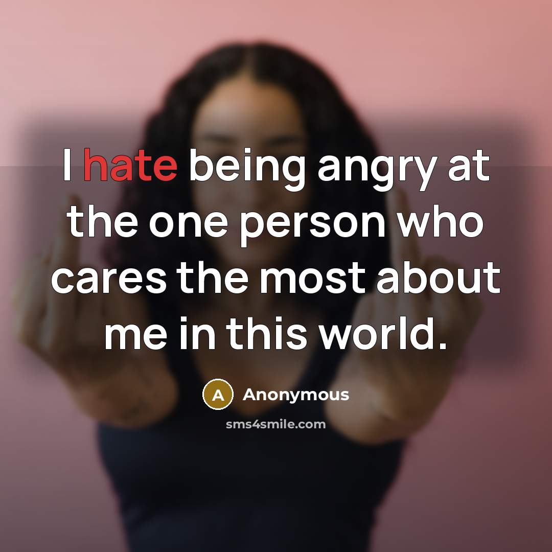 “I hate being angry at the one person who cares…” quote by Anonymous