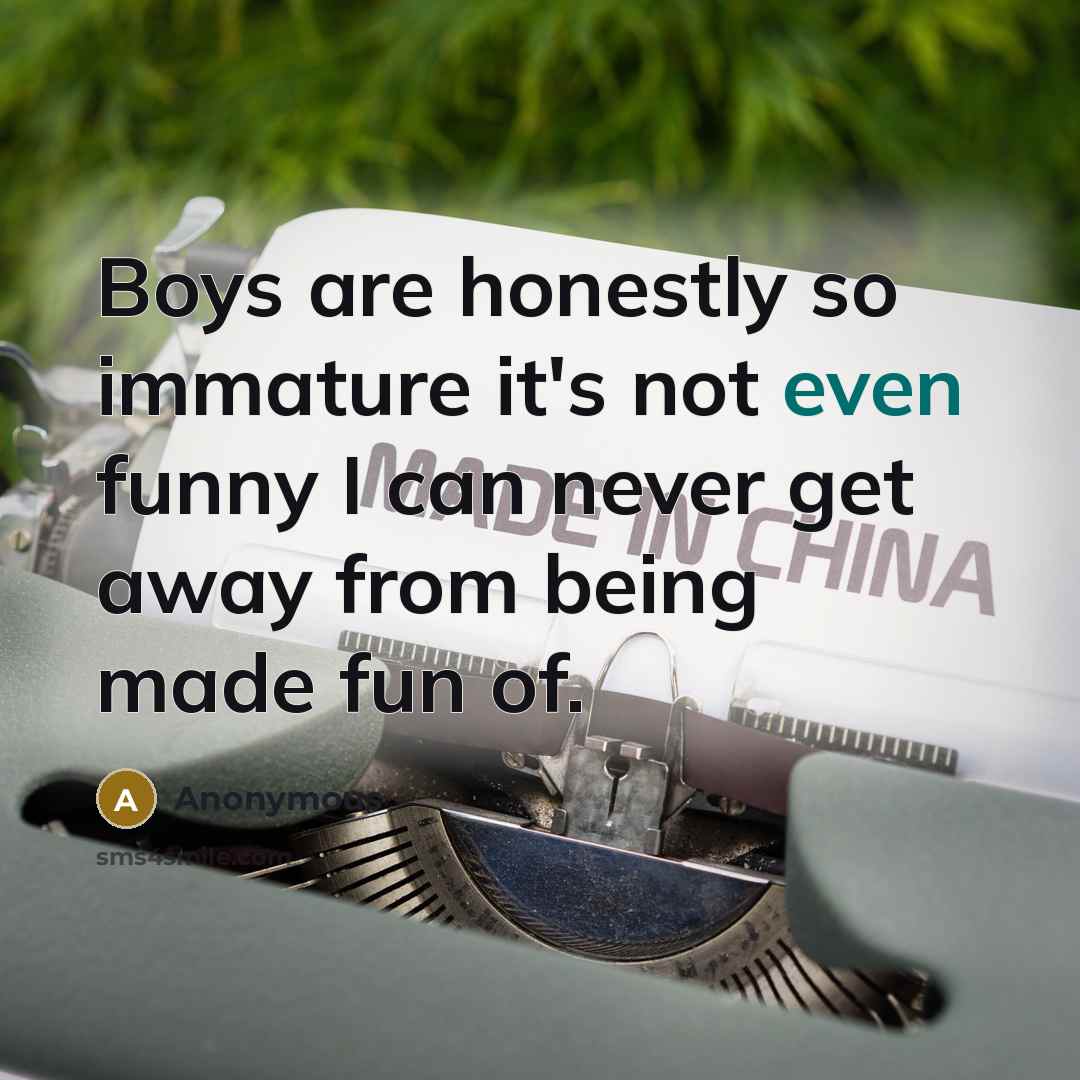 “Boys are honestly so immature it's not even funny I…” quote by Anonymous