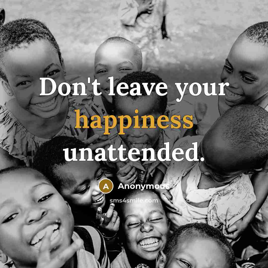 “Don't leave your happiness unattended.…” quote by Anonymous