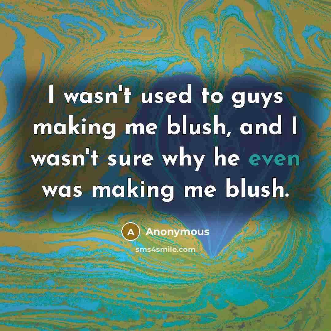 “I wasn't used to guys making me blush, and I…” quote by Anonymous