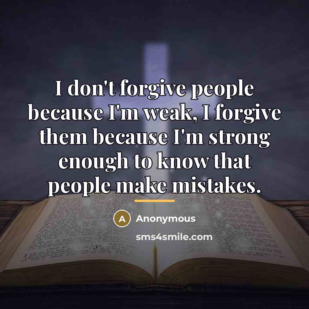 “I don't forgive people because I'm weak, I forgive them…” quote by Anonymous