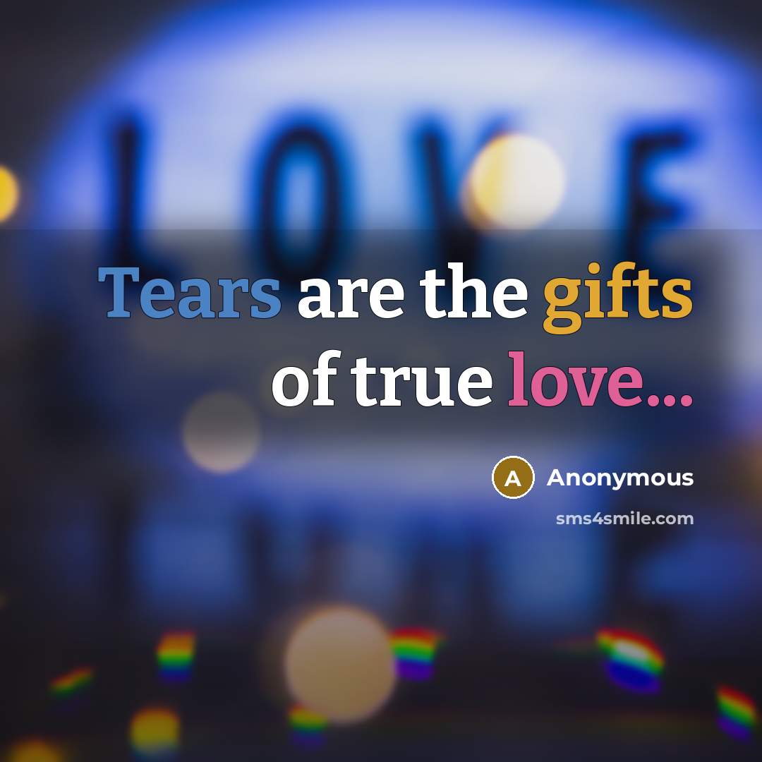 “Tears are the gifts of true love...…” quote by Anonymous