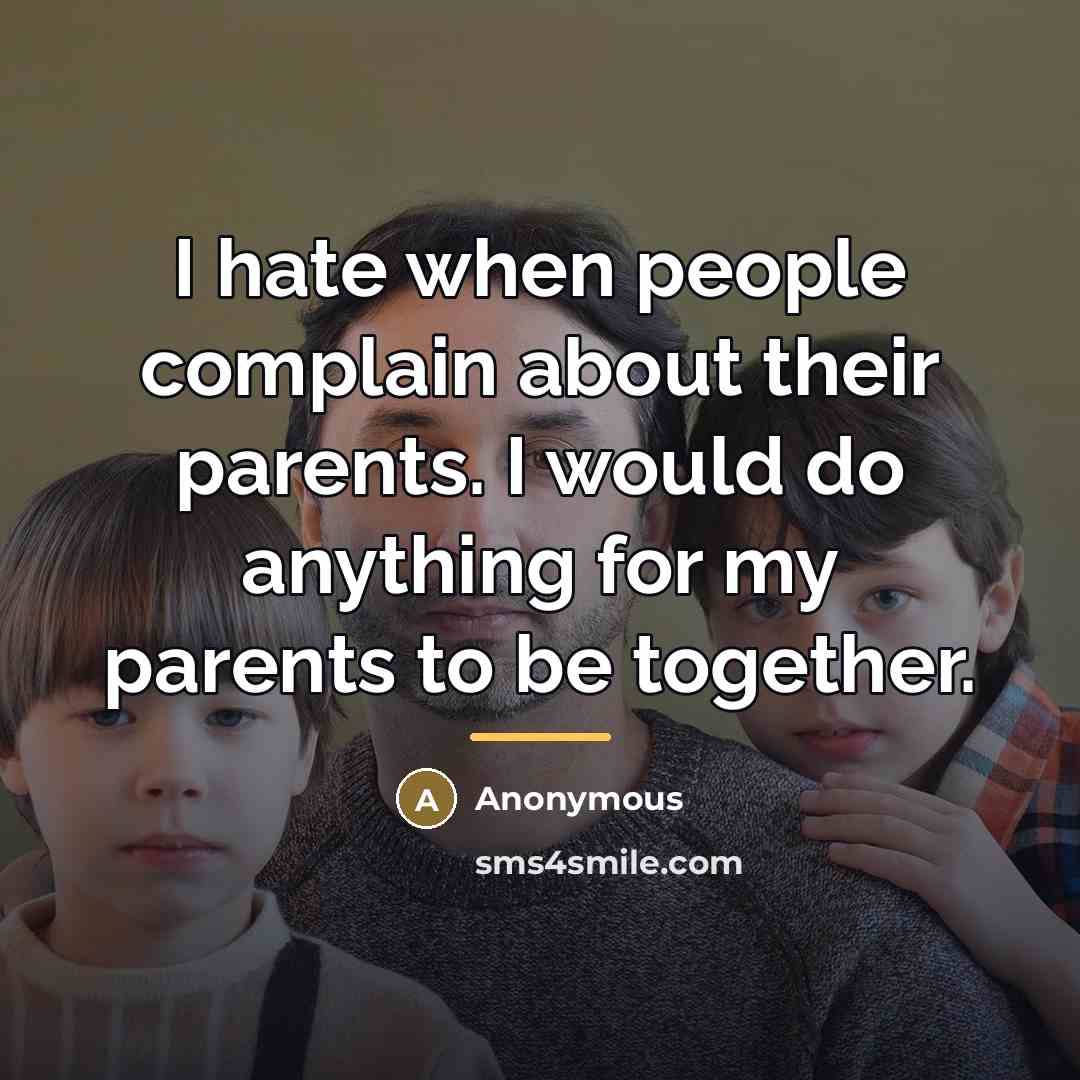 “I hate when people complain about their parents. I would…” quote by Anonymous