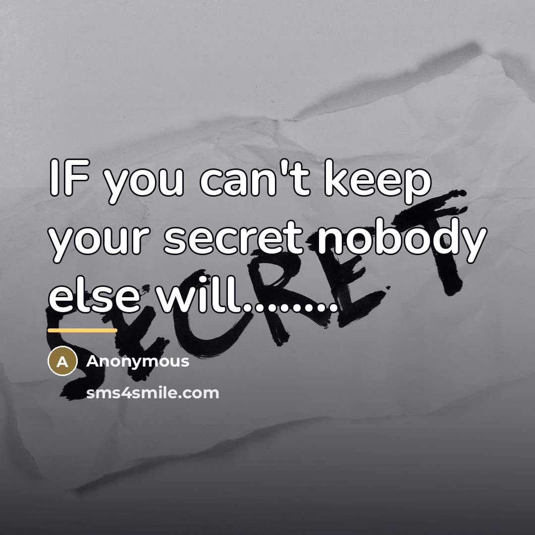 “IF you can't keep your secret nobody else will........…” quote by Anonymous