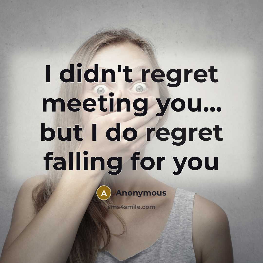 “I didn't regret meeting you... but I do regret falling…” quote by Anonymous