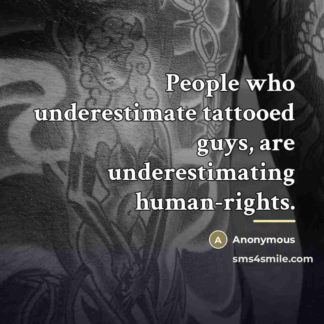 “People who underestimate tattooed guys, are underestimating human-rights.…” quote by Anonymous