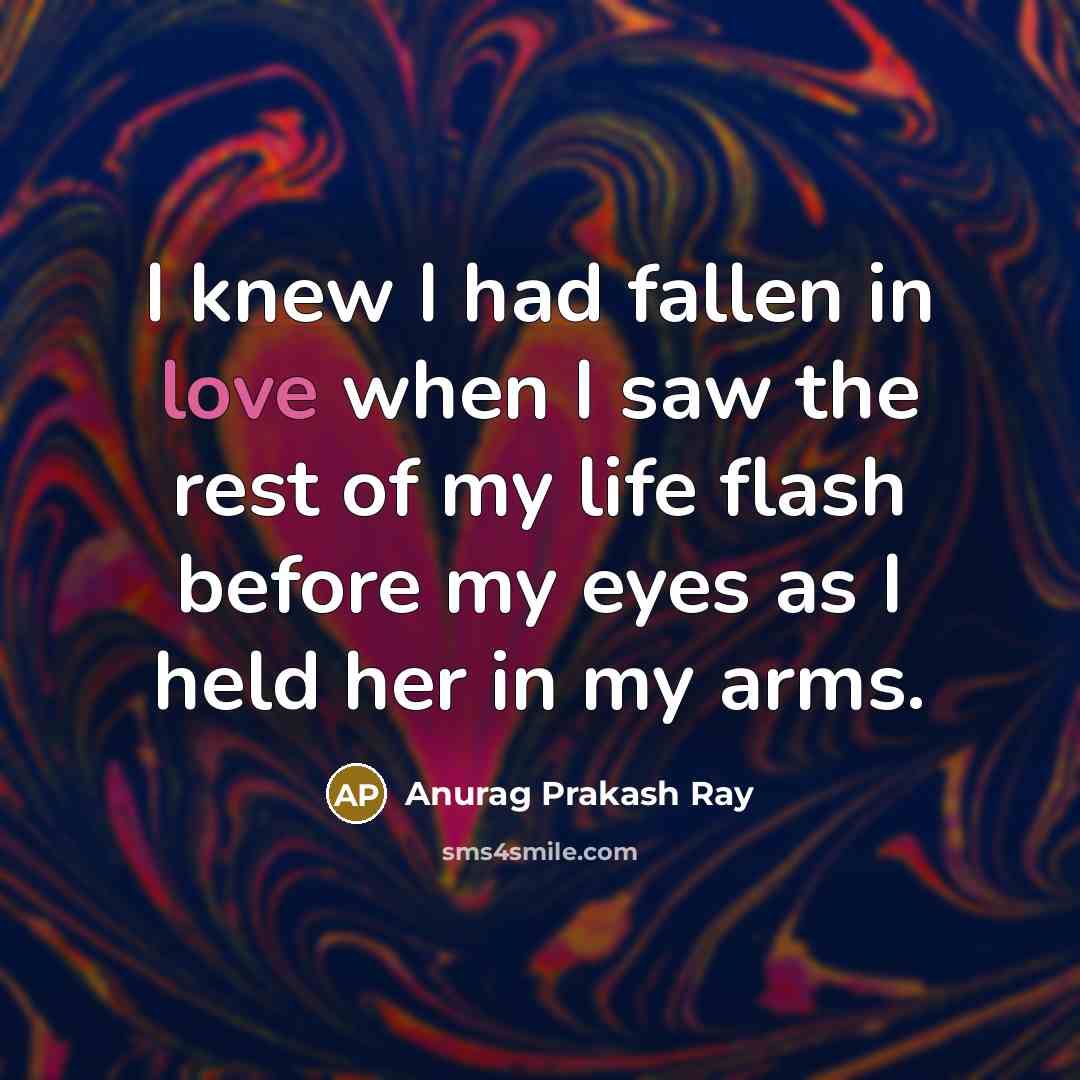 “I knew I had fallen in love when I saw…” quote by Anurag Prakash Ray