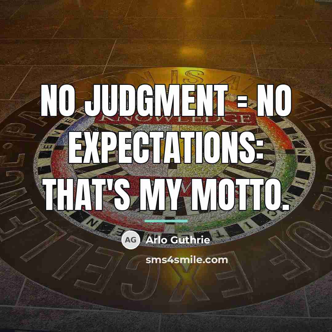 “No Judgment = No Expectations: That's my motto.…” quote by Arlo Guthrie