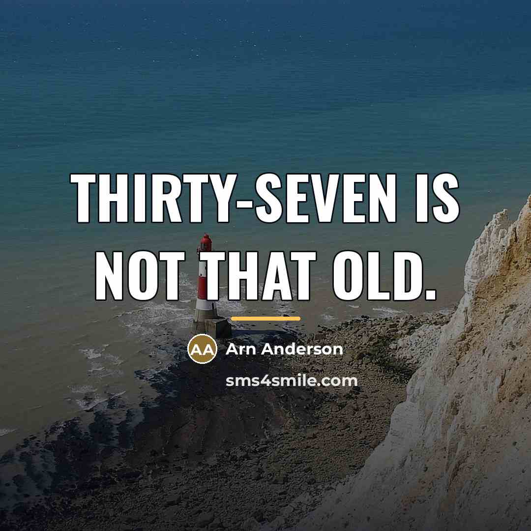 “Thirty-seven is not that old.…” quote by Arn Anderson