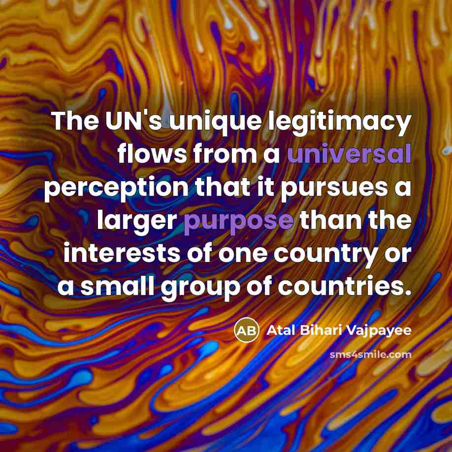 “The UN's unique legitimacy flows from a universal perception that…” quote by Atal Bihari Vajpayee