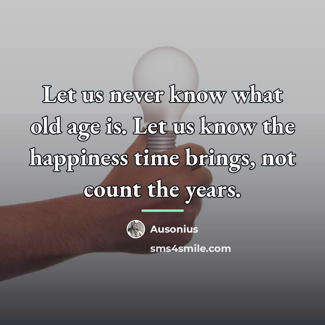 “Let us never know what old age is. Let us…” quote by Ausonius