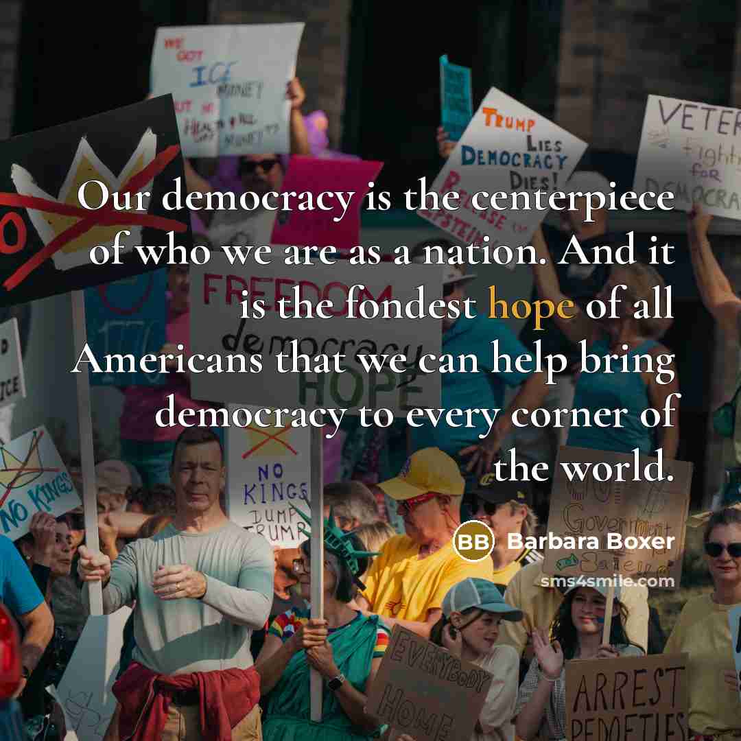 “Our democracy is the centerpiece of who we are as…” quote by Barbara Boxer