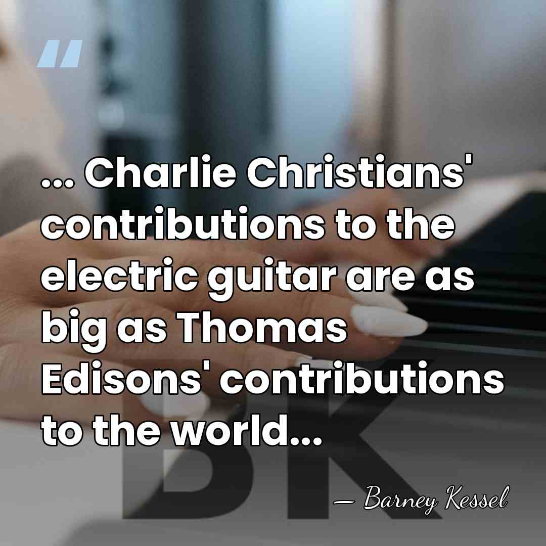 ... Charlie Christians' contributions to the electric guitar are as big as&hellip; - Barney Kessel