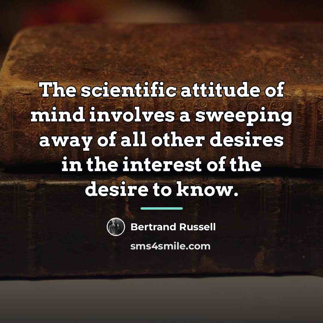 “The scientific attitude of mind involves a sweeping away of…” quote by Bertrand Russell
