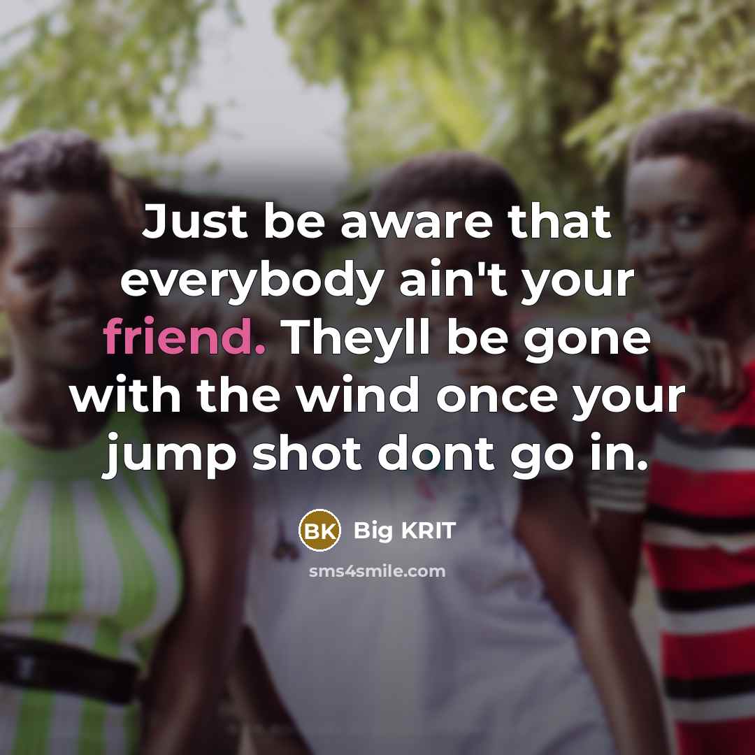 “Just be aware that everybody ain't your friend. Theyll be…” quote by Big Krit
