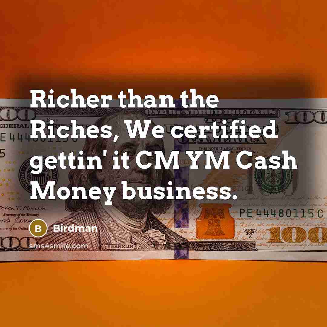 “Richer than the Riches, We certified gettin' it CM YM…” quote by Birdman