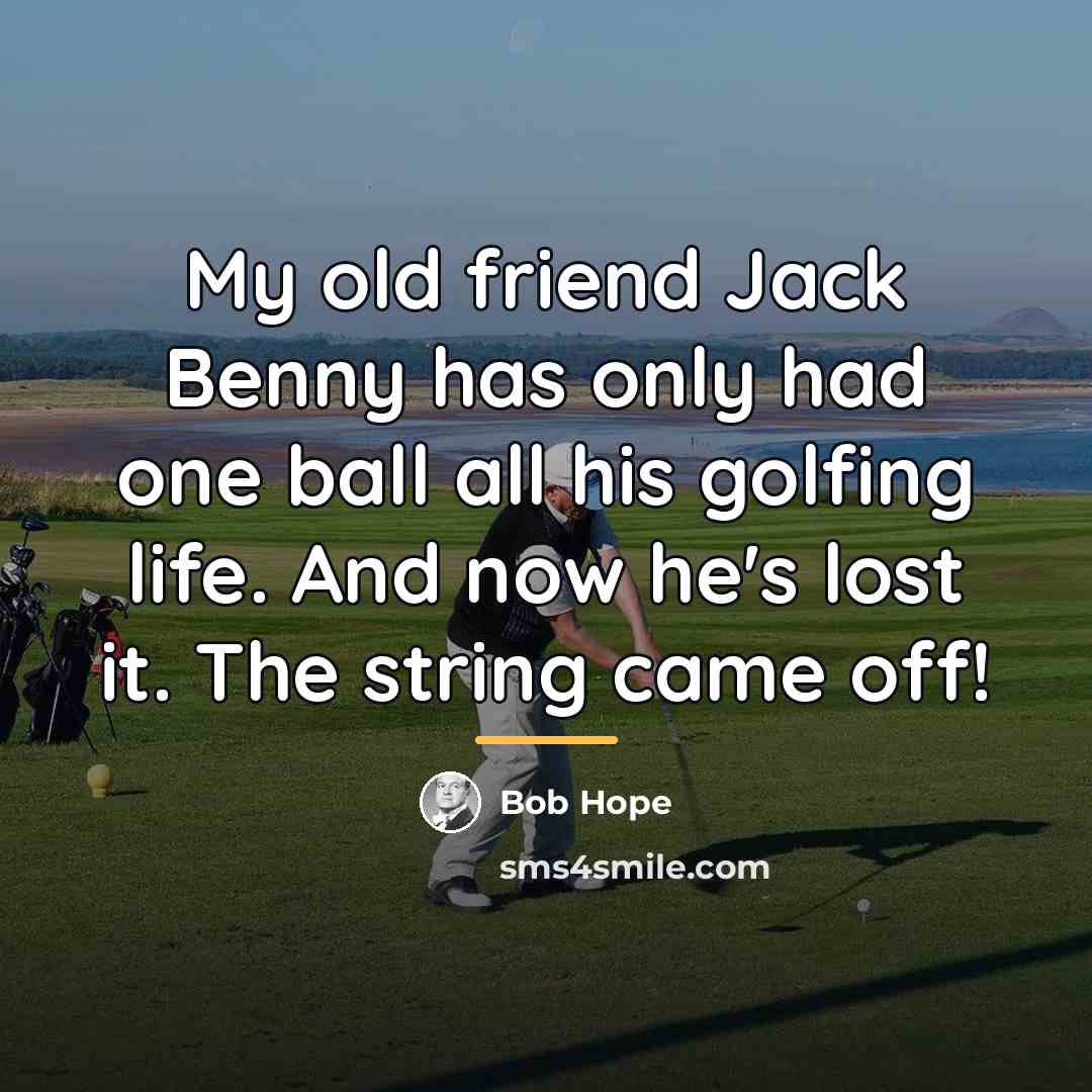 “My old friend Jack Benny has only had one ball…” quote by Bob Hope