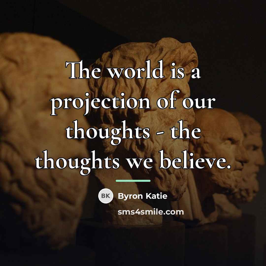 “The world is a projection of our thoughts - the…” quote by Byron Katie