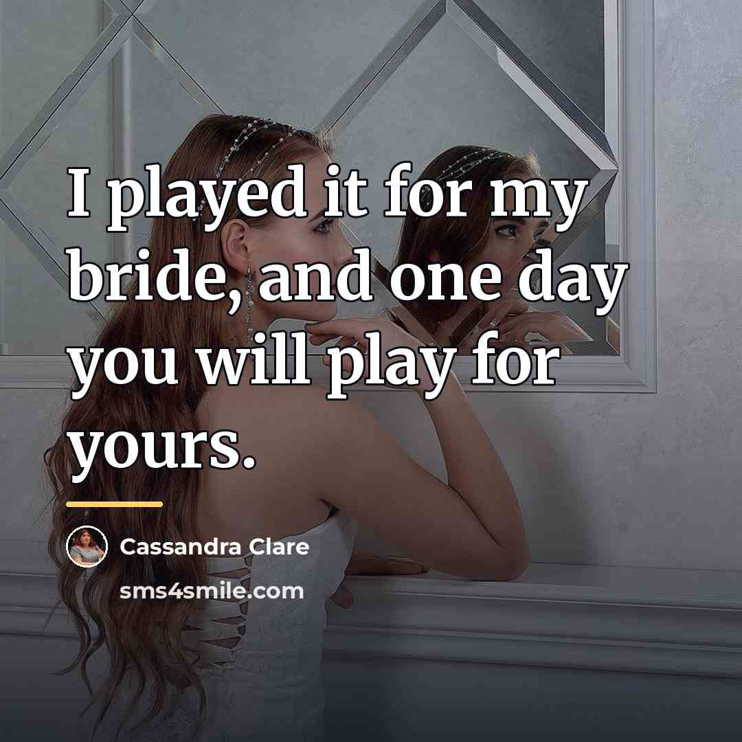 “I played it for my bride, and one day you…” quote by Cassandra Clare
