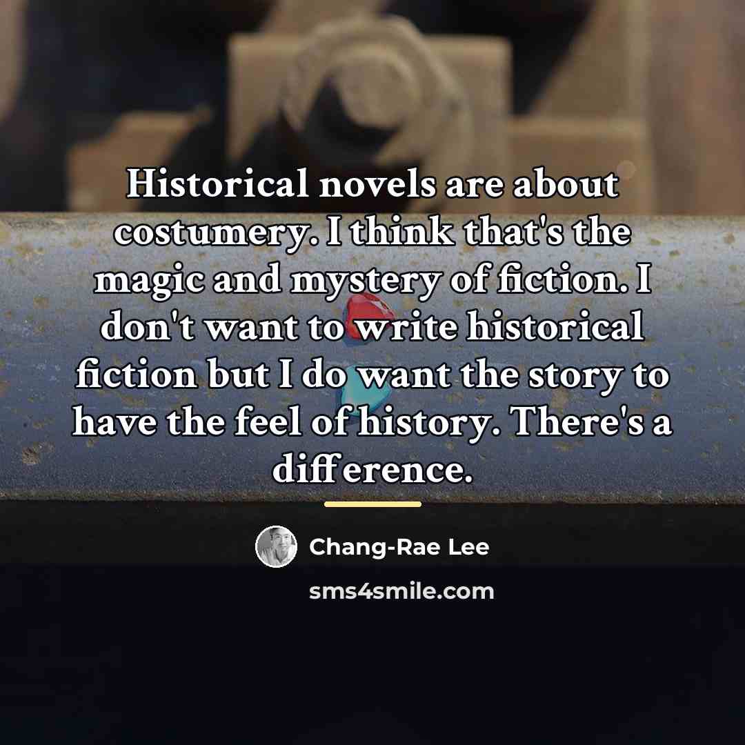 “Historical novels are about costumery. I think that's the magic…” quote by Chang-Rae Lee