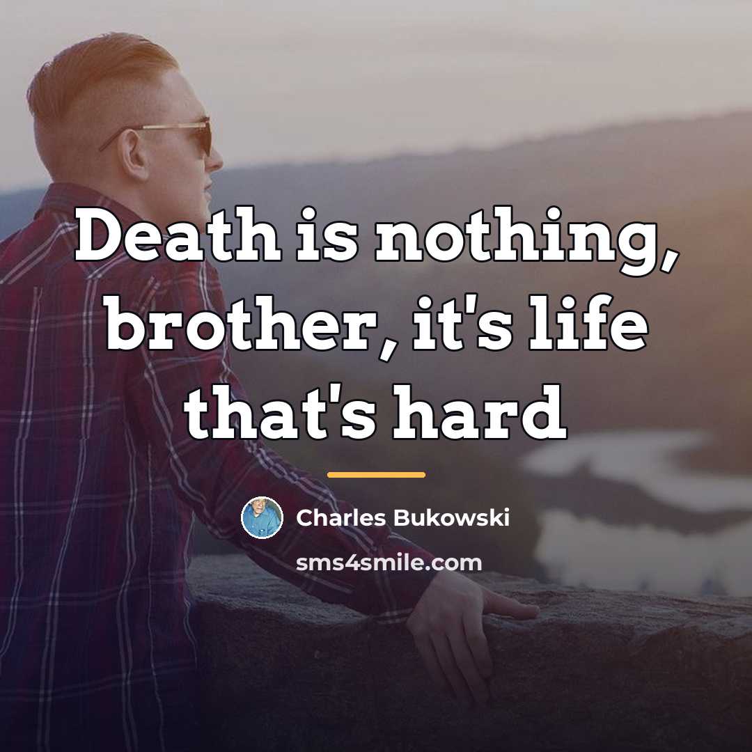 “Death is nothing, brother, it's life that's hard…” quote by Charles Bukowski
