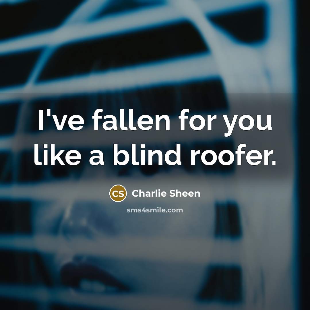 “I've fallen for you like a blind roofer.…” quote by Charlie Sheen