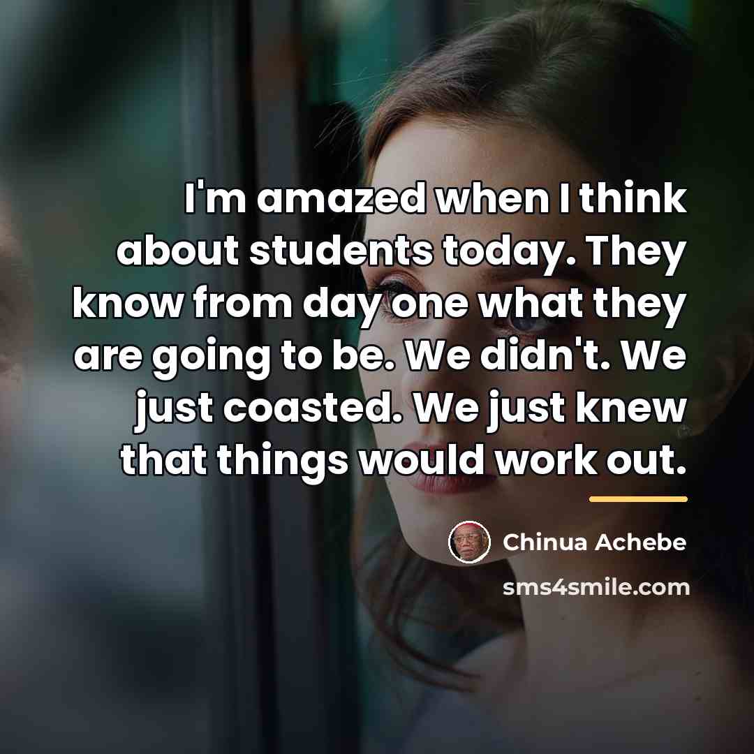 “I'm amazed when I think about students today. They know…” quote by Chinua Achebe