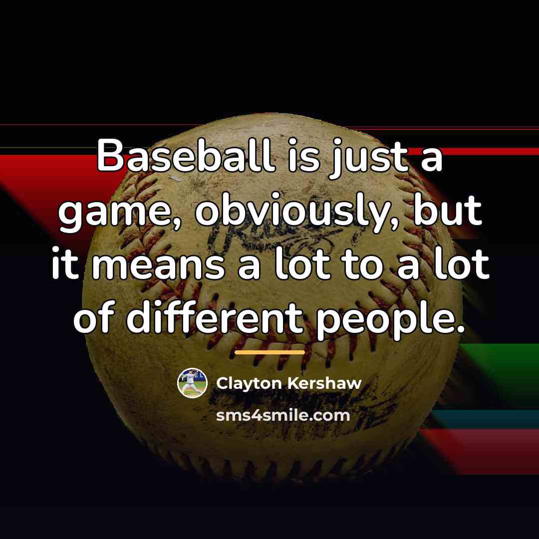 “Baseball is just a game, obviously, but it means a…” quote by Clayton Kershaw