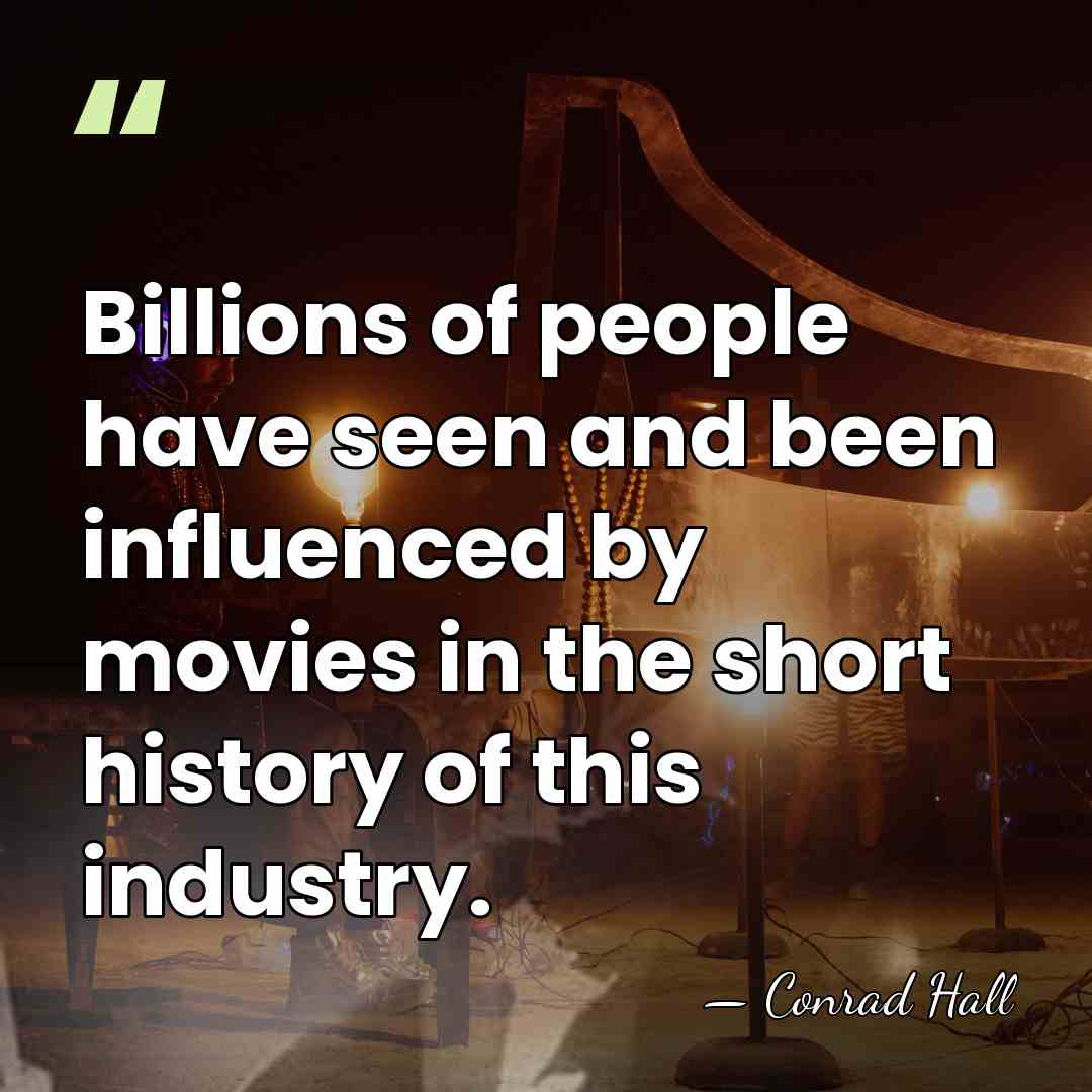 Billions of people have seen and been influenced by movies in the&hellip; - Conrad Hall
