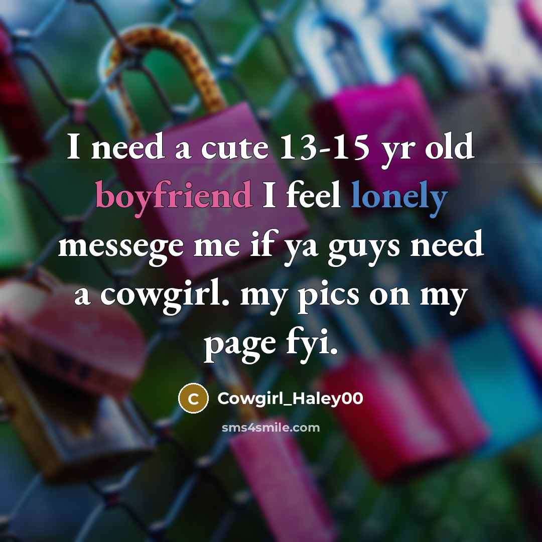 “I need a cute 13-15 yr old boyfriend I feel…” quote by Cowgirl_haley00