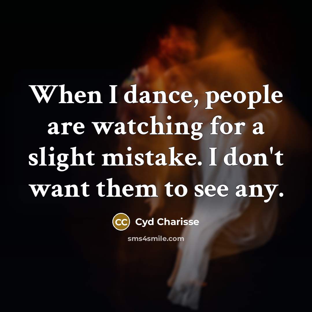 “When I dance, people are watching for a slight mistake.…” quote by Cyd Charisse