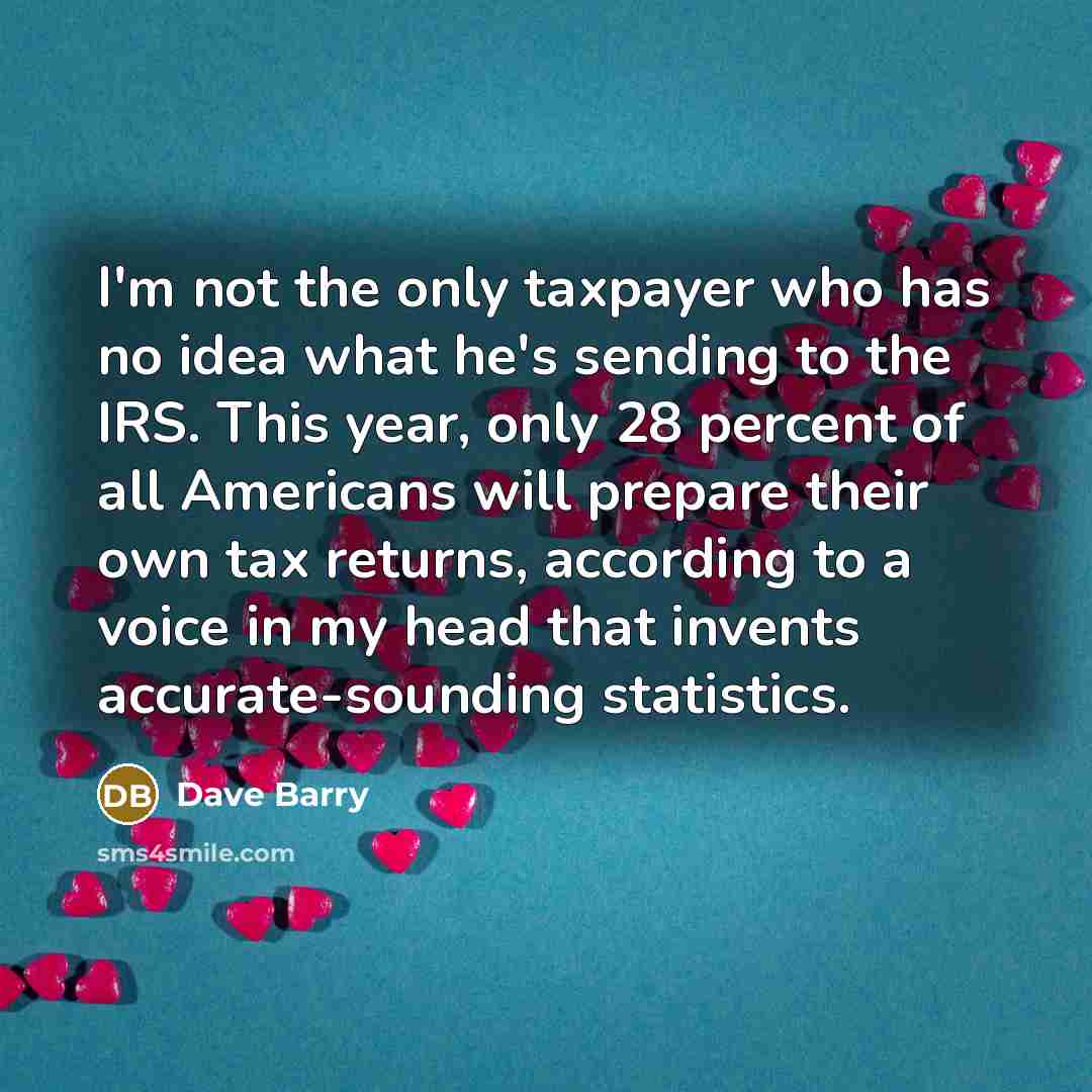 “I'm not the only taxpayer who has no idea what…” quote by Dave Barry