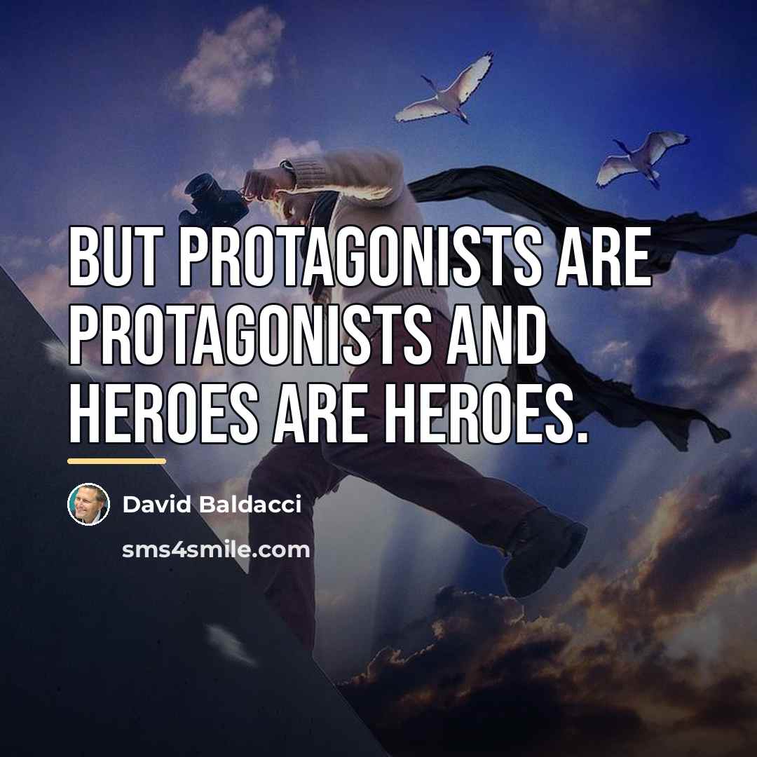 “But protagonists are protagonists and heroes are heroes.…” quote by David Baldacci