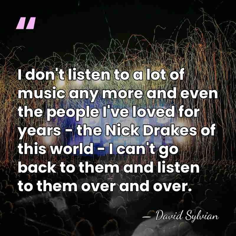 I don't listen to a lot of music any more and even&hellip; - David Sylvian