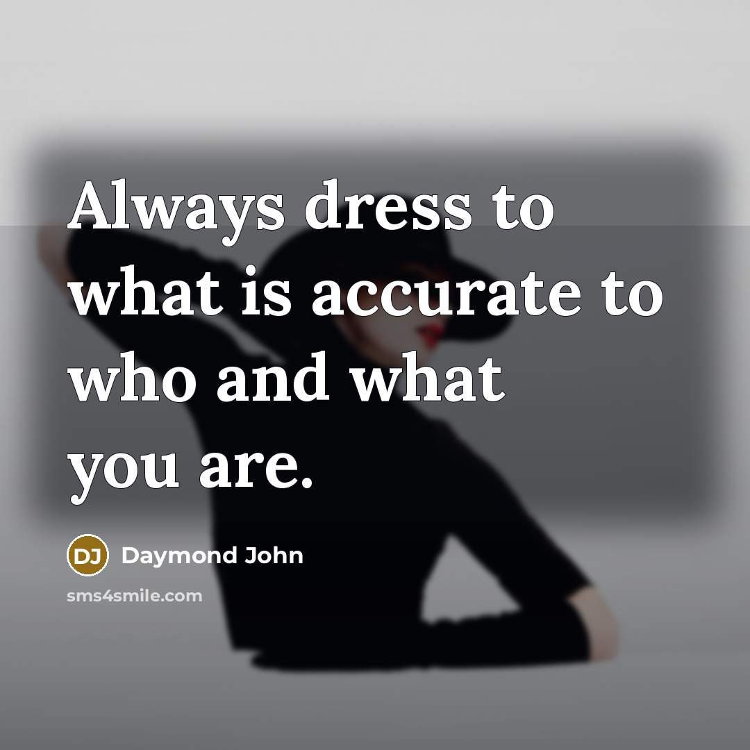 “Always dress to what is accurate to who and what…” quote by Daymond John