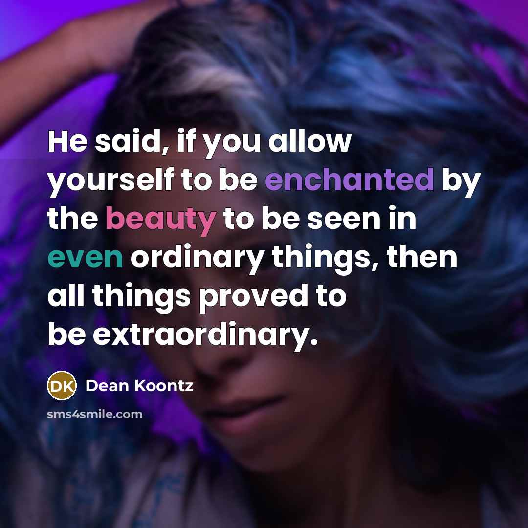 “He said, if you allow yourself to be enchanted by…” quote by Dean Koontz