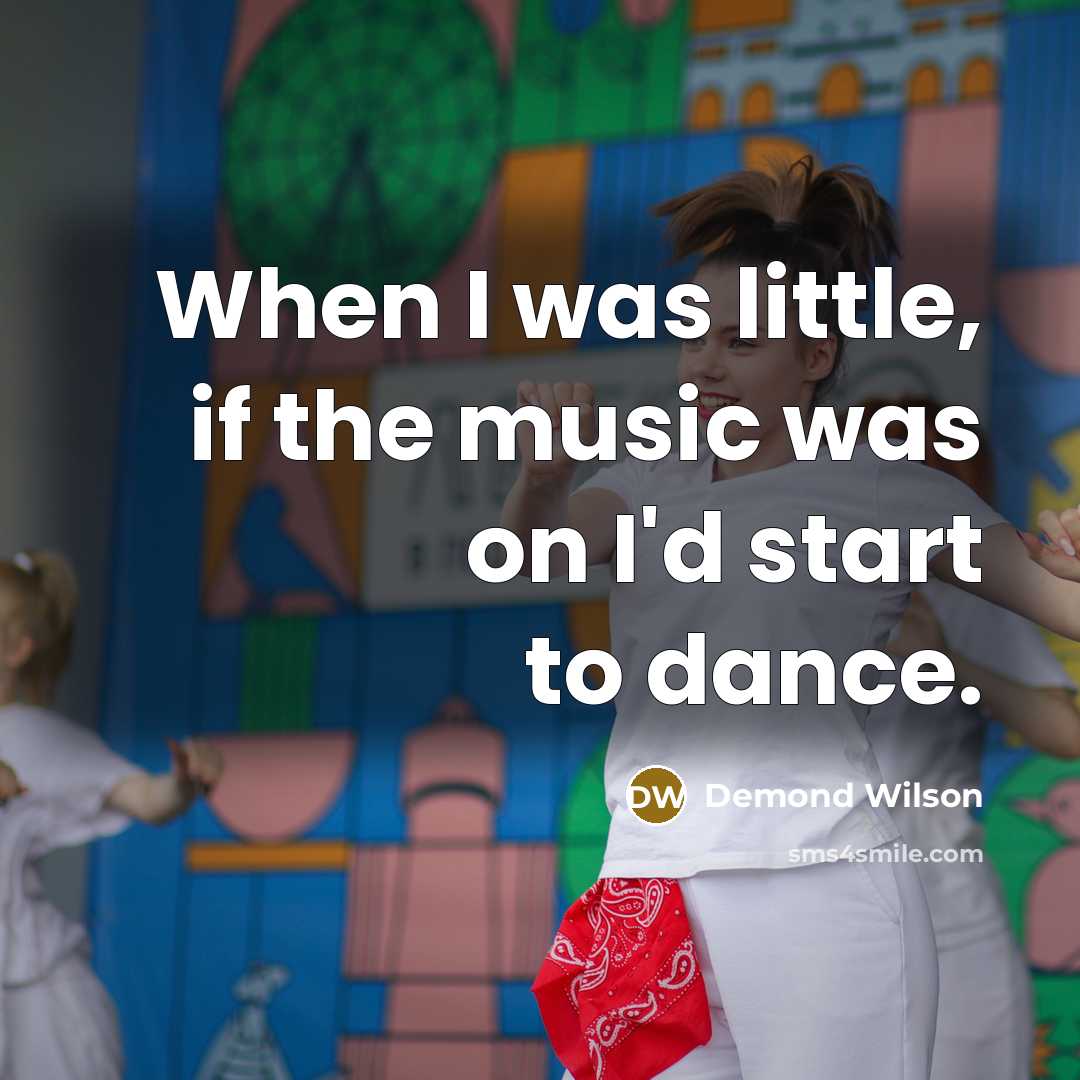 “When I was little, if the music was on I'd…” quote by Demond Wilson