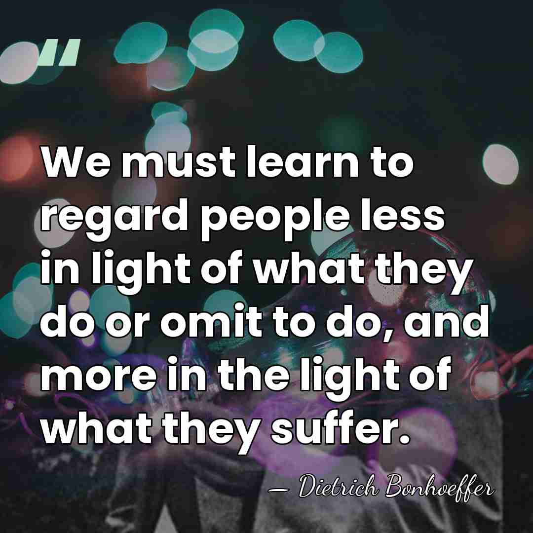 We must learn to regard people less in light of what they&hellip; - Dietrich Bonhoeffer