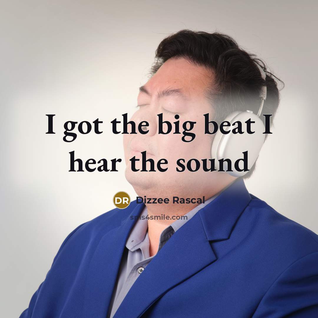 “I got the big beat I hear the sound” quote by Dizzee Rascal