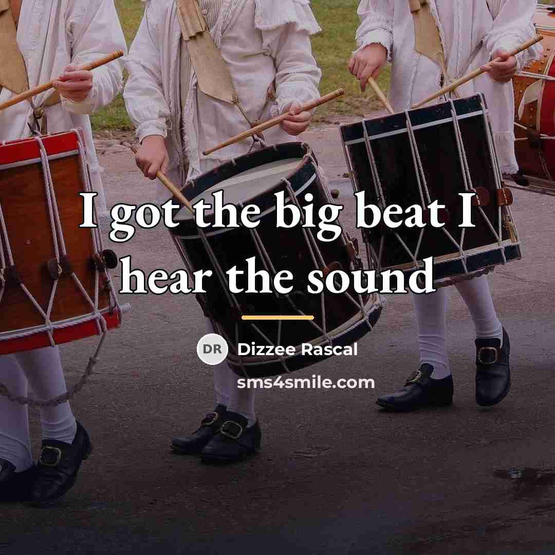 “I got the big beat I hear the sound…” quote by Dizzee Rascal