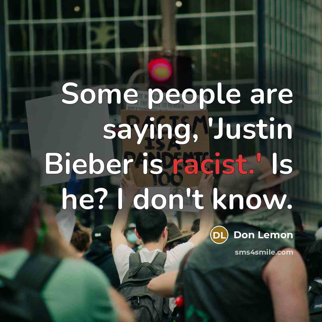 “Some people are saying, 'Justin Bieber is racist.' Is he?…” quote by Don Lemon