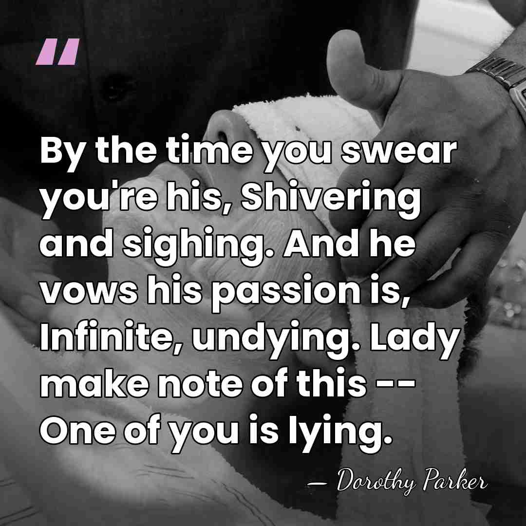 By the time you swear you're his, Shivering and sighing. And he&hellip; - Dorothy Parker