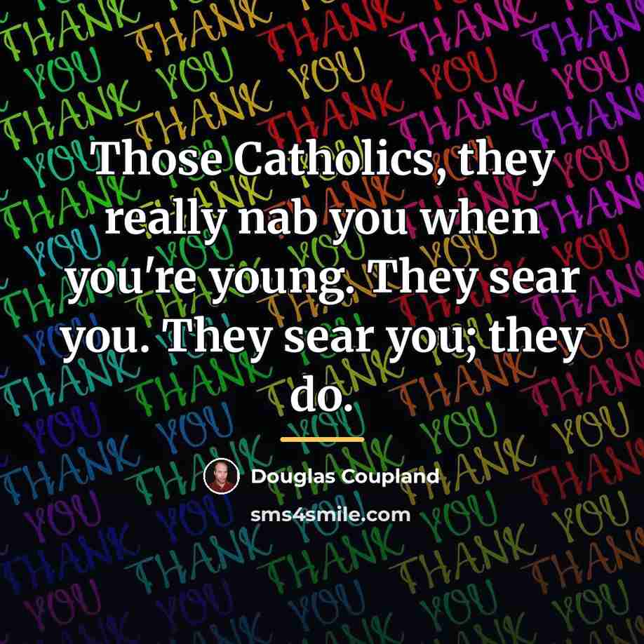 “Those Catholics, they really nab you when you're young. They…” quote by Douglas Coupland