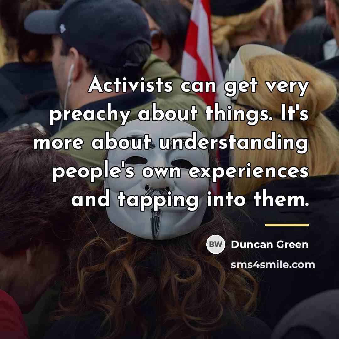 “Activists can get very preachy about things. It's more about…” quote by Duncan Green