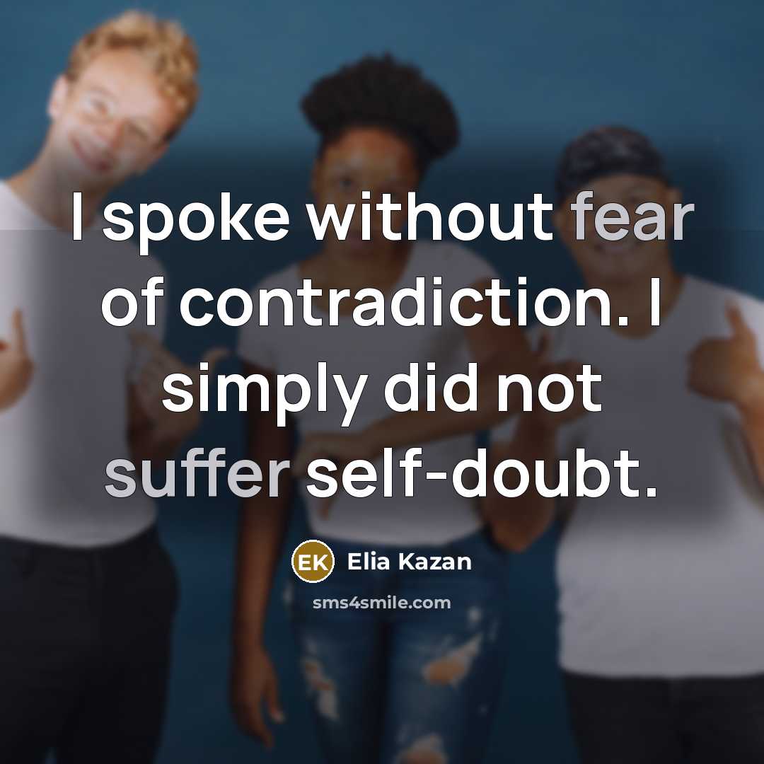 “I spoke without fear of contradiction. I simply did not…” quote by Elia Kazan