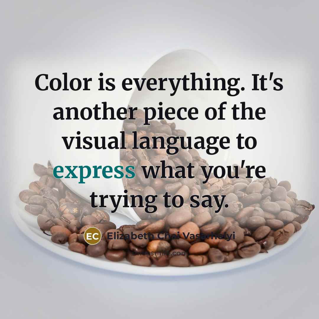 “Color is everything. It's another piece of the visual language…” quote by Elizabeth Chai Vasarhelyi